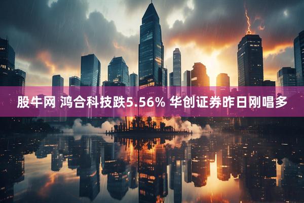 股牛网 鸿合科技跌5.56% 华创证券昨日刚唱多