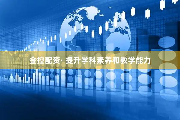 金控配资· 提升学科素养和教学能力